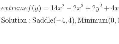 The extreme f(y)=14x^2-2x^3+2y^2+4xy is Saddle(-4,4),Minimum(0,0)